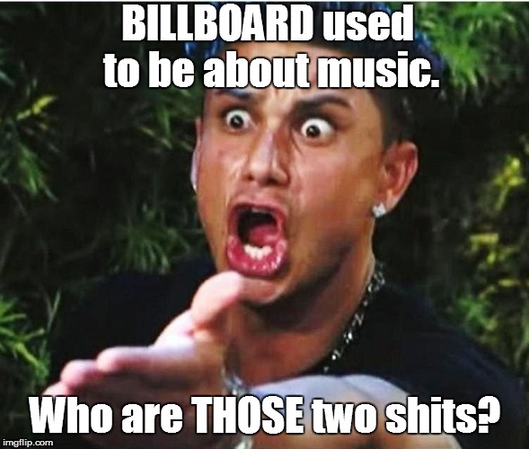 BILLBOARD used to be about music. Who are THOSE two shits? | made w/ Imgflip meme maker