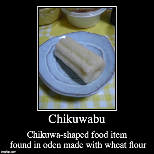 Chikuwabu | image tagged in demotivationals,chikuwabu,food,japan | made w/ Imgflip demotivational maker