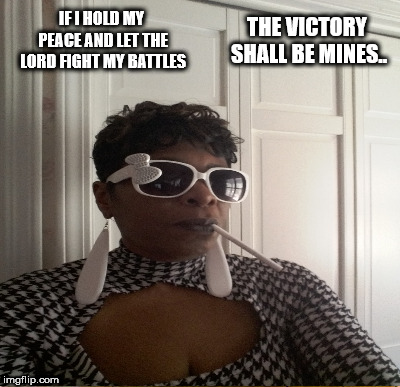 encouragement | IF I HOLD MY PEACE AND LET THE LORD FIGHT MY BATTLES; THE VICTORY SHALL BE MINES.. | image tagged in encouragement | made w/ Imgflip meme maker