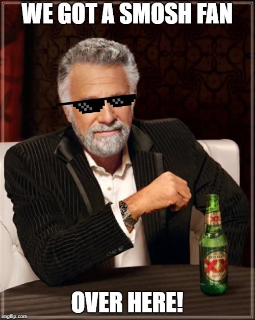 The Most Interesting Man In The World Meme | WE GOT A SMOSH FAN OVER HERE! | image tagged in memes,the most interesting man in the world | made w/ Imgflip meme maker