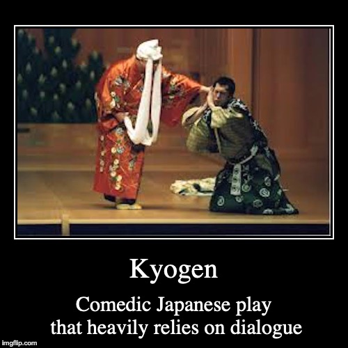 Kyogen | image tagged in demotivationals,kyogen,art,japan | made w/ Imgflip demotivational maker