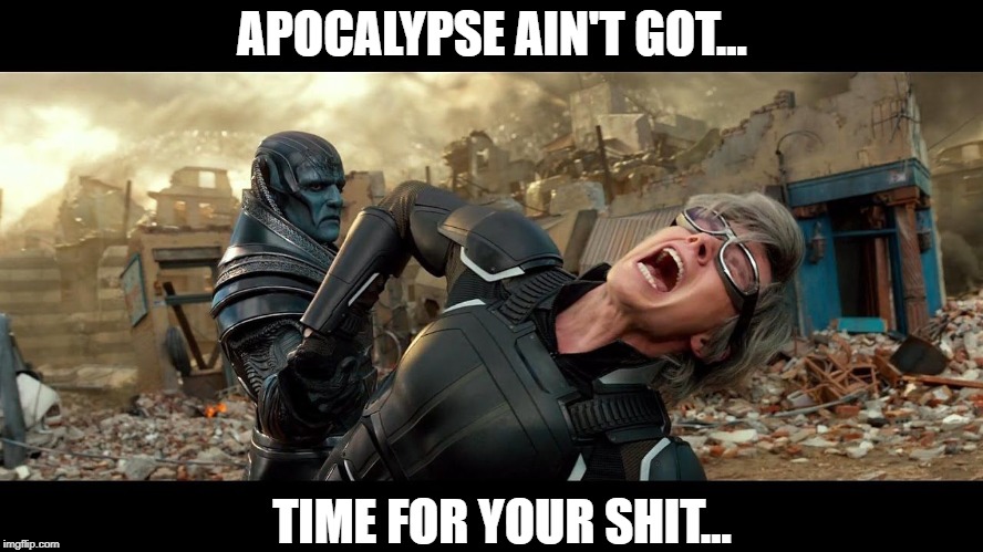 LIKE A BOSS. | APOCALYPSE AIN'T GOT... TIME FOR YOUR SHIT... | image tagged in xmen,marvel comics,quicksilver | made w/ Imgflip meme maker