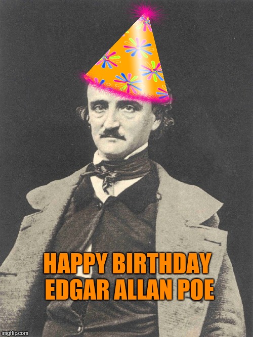 HAPPY BIRTHDAY EDGAR ALLAN POE | image tagged in edgar allan poe,anniversary of poe's birthday | made w/ Imgflip meme maker