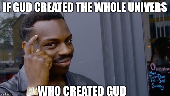 Roll Safe Think About It | IF GUD CREATED THE WHOLE UNIVERS; WHO CREATED GUD | image tagged in memes,roll safe think about it | made w/ Imgflip meme maker