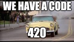 WE HAVE A CODE; 420 | made w/ Imgflip meme maker