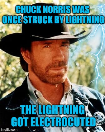 Even lightning learned its lesson | CHUCK NORRIS WAS ONCE STRUCK BY LIGHTNING; THE LIGHTNING GOT ELECTROCUTED | image tagged in chuck norris,lightning,electrocution,lesson | made w/ Imgflip meme maker