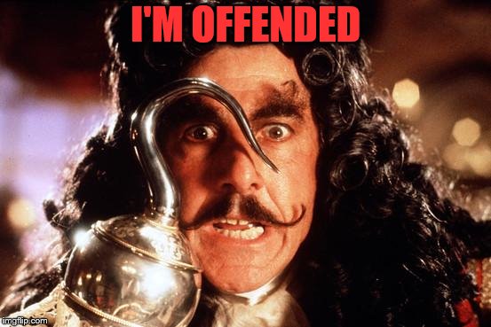 Captain Hook Bad Form | I'M OFFENDED | image tagged in captain hook bad form | made w/ Imgflip meme maker