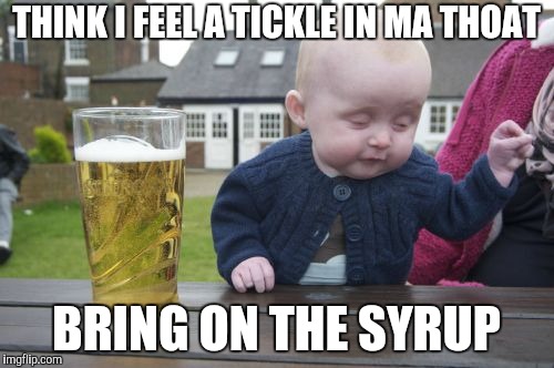 Drunk Baby Meme | THINK I FEEL A TICKLE IN MA THOAT BRING ON THE SYRUP | image tagged in memes,drunk baby | made w/ Imgflip meme maker