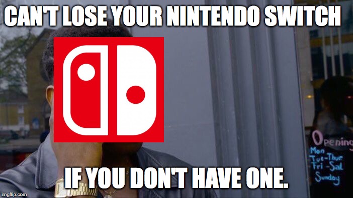 Roll Safe Think About It | CAN'T LOSE YOUR NINTENDO SWITCH; IF YOU DON'T HAVE ONE. | image tagged in memes,roll safe think about it | made w/ Imgflip meme maker