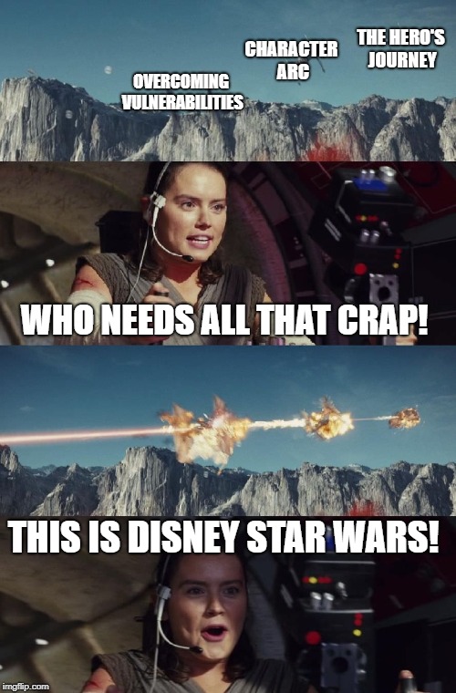 Revenge Of The Mary Sue | THE HERO'S JOURNEY; OVERCOMING VULNERABILITIES; CHARACTER ARC; WHO NEEDS ALL THAT CRAP! THIS IS DISNEY STAR WARS! | image tagged in star wars triple kill,memes | made w/ Imgflip meme maker