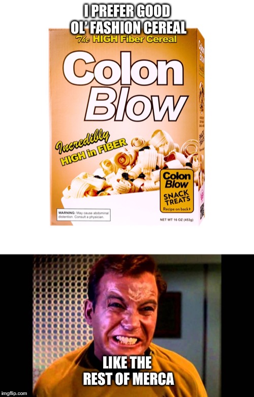 I PREFER GOOD OL’ FASHION CEREAL LIKE THE REST OF MERCA | made w/ Imgflip meme maker