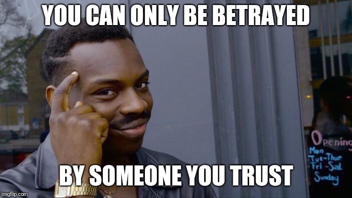 Roll Safe Think About It | YOU CAN ONLY BE BETRAYED; BY SOMEONE YOU TRUST | image tagged in memes,roll safe think about it,trust issues,betrayed,betrayal,love | made w/ Imgflip meme maker