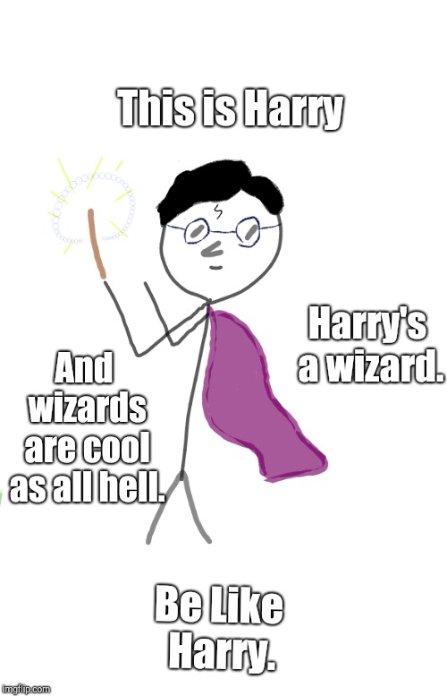 This is Harry; Harry's a wizard. And wizards are cool as all hell. Be Like Harry. | image tagged in be like harry | made w/ Imgflip meme maker