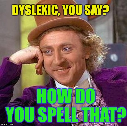 Creepy Condescending Wonka Meme | DYSLEXIC, YOU SAY? HOW DO YOU SPELL THAT? | image tagged in memes,creepy condescending wonka,dyslexia | made w/ Imgflip meme maker