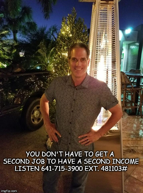 YOU DON'T HAVE TO GET A SECOND JOB TO HAVE A SECOND INCOME LISTEN 641-715-3900 EXT. 481103# | made w/ Imgflip meme maker