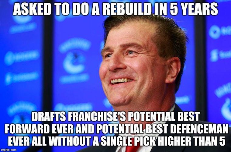 ASKED TO DO A REBUILD IN 5 YEARS; DRAFTS FRANCHISE'S POTENTIAL BEST FORWARD EVER AND POTENTIAL BEST DEFENCEMAN EVER ALL WITHOUT A SINGLE PICK HIGHER THAN 5 | made w/ Imgflip meme maker