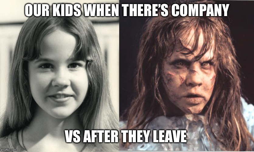  OUR KIDS WHEN THERE’S COMPANY; VS AFTER THEY LEAVE | image tagged in exorcist pokemon | made w/ Imgflip meme maker