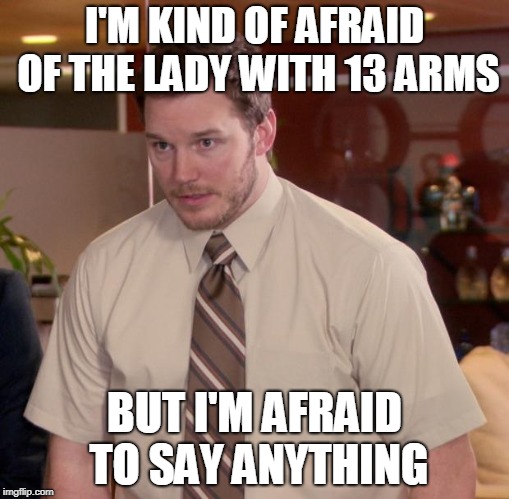 Afraid To Ask Andy Meme | I'M KIND OF AFRAID OF THE LADY WITH 13 ARMS BUT I'M AFRAID TO SAY ANYTHING | image tagged in memes,afraid to ask andy | made w/ Imgflip meme maker