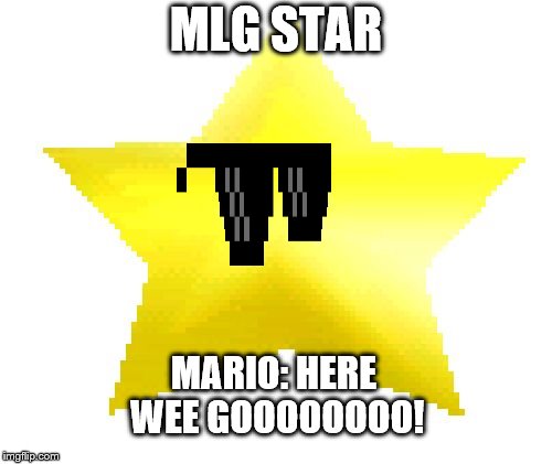 Super Mario 64 Star Memes | MLG STAR; MARIO: HERE WEE GOOOOOOOO! | image tagged in super mario 64 star memes | made w/ Imgflip meme maker