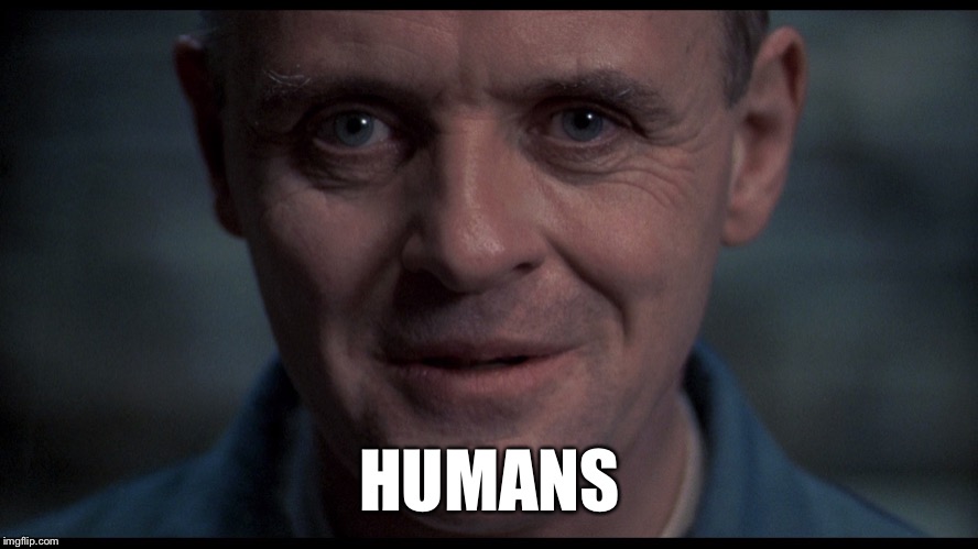 Silence of the lambs  | HUMANS | image tagged in silence of the lambs | made w/ Imgflip meme maker