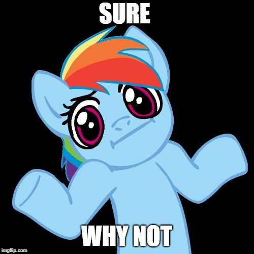 Pony Shrugs Meme | SURE WHY NOT | image tagged in memes,pony shrugs | made w/ Imgflip meme maker