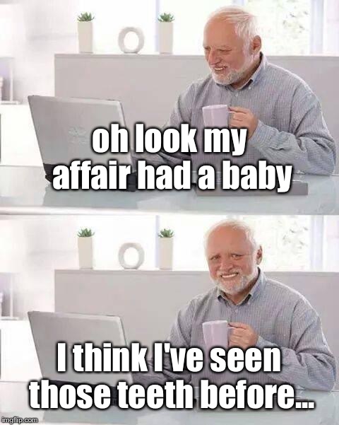 Hide the Pain Harold Meme | oh look my affair had a baby I think I've seen those teeth before... | image tagged in memes,hide the pain harold | made w/ Imgflip meme maker