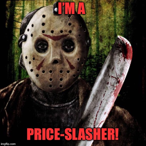 Jason Voorhees | I’M A PRICE-SLASHER! | image tagged in jason voorhees | made w/ Imgflip meme maker