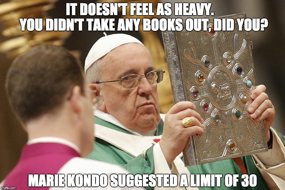 The Marie Kondo Bible | IT DOESN'T FEEL AS HEAVY.   YOU DIDN'T TAKE ANY BOOKS OUT, DID YOU? MARIE KONDO SUGGESTED A LIMIT OF 30 | image tagged in bible,christianity,catholic,marie kondo | made w/ Imgflip meme maker