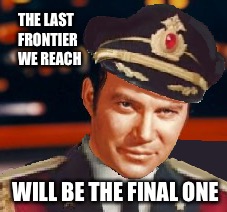 Captain James T. Obvious | THE LAST FRONTIER WE REACH; WILL BE THE FINAL ONE | image tagged in captain james t obvious | made w/ Imgflip meme maker