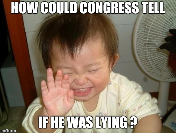Happy Baby | HOW COULD CONGRESS TELL IF HE WAS LYING ? | image tagged in happy baby | made w/ Imgflip meme maker