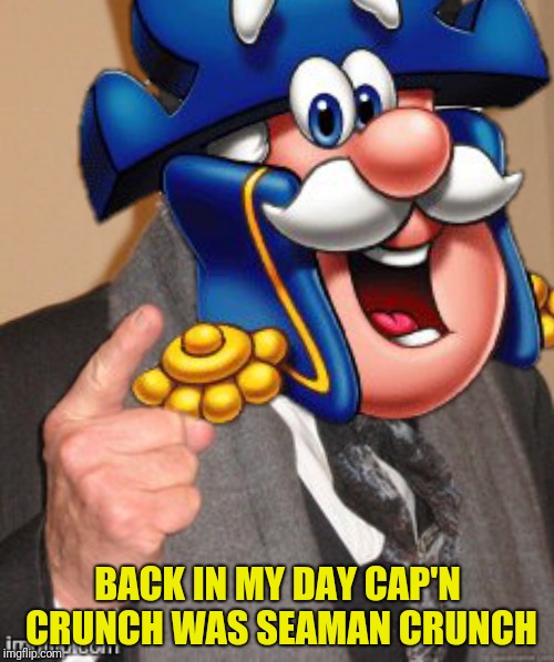 BACK IN MY DAY CAP'N CRUNCH WAS SEAMAN CRUNCH | made w/ Imgflip meme maker