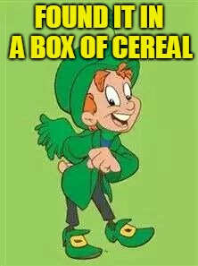 lucky charms leprechaun  | FOUND IT IN A BOX OF CEREAL | image tagged in lucky charms leprechaun | made w/ Imgflip meme maker