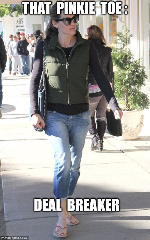 THAT  PINKIE  TOE : DEAL  BREAKER | image tagged in jennifer garner | made w/ Imgflip meme maker