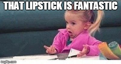 Shrugging kid | THAT LIPSTICK IS FANTASTIC | image tagged in shrugging kid | made w/ Imgflip meme maker