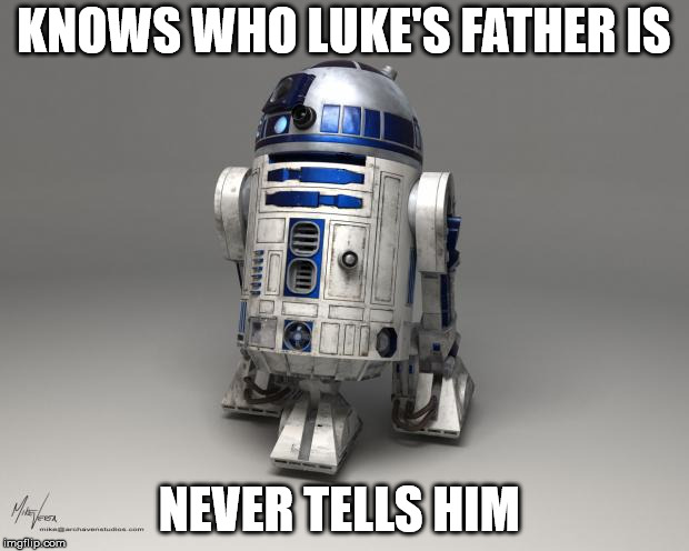 R2D2 is Kinda a Jerk  | KNOWS WHO LUKE'S FATHER IS; NEVER TELLS HIM | image tagged in r2d2,star wars,luke skywalker,darth vader | made w/ Imgflip meme maker