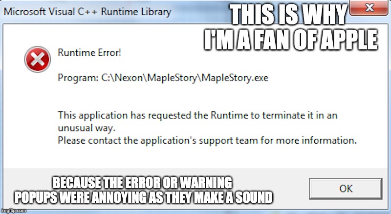Microsoft  Visual C++ Runtime Library Error | THIS IS WHY I'M A FAN OF APPLE; BECAUSE THE ERROR OR WARNING POPUPS WERE ANNOYING AS THEY MAKE A SOUND | image tagged in microsoft,error,memes | made w/ Imgflip meme maker