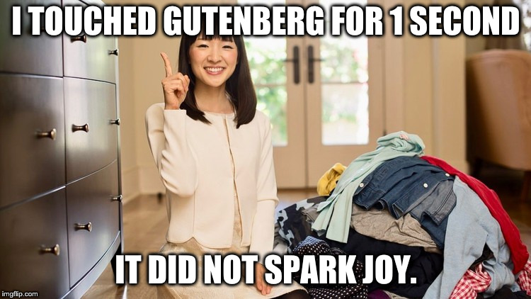 Joy I TOUCHED GUTENBERG FOR 1 SECOND; IT DID NOT SPARK JOY. image tagged in...