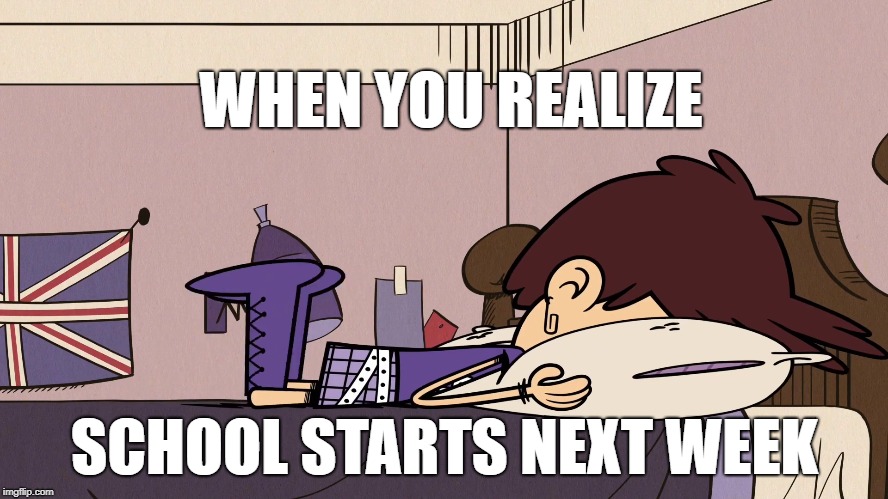 That School Feeling | WHEN YOU REALIZE; SCHOOL STARTS NEXT WEEK | image tagged in nickelodeon,the loud house,school meme,when you realize,cartoon,pillow | made w/ Imgflip meme maker