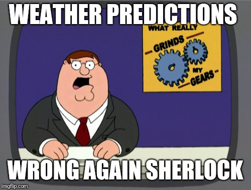 Peter Griffin News | WEATHER PREDICTIONS; WRONG AGAIN SHERLOCK | image tagged in memes,peter griffin news | made w/ Imgflip meme maker
