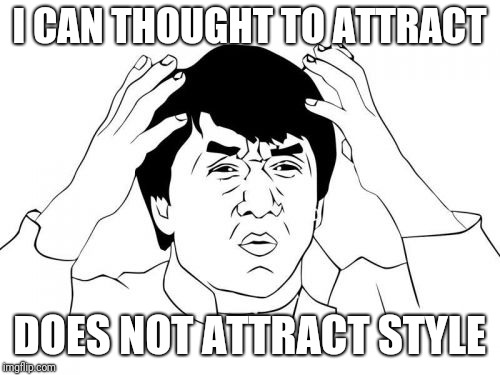 Jackie Chan WTF Meme | I CAN THOUGHT TO ATTRACT; DOES NOT ATTRACT STYLE | image tagged in memes,jackie chan wtf | made w/ Imgflip meme maker