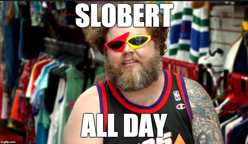 All Day | SLOBERT; ALL DAY | image tagged in all day | made w/ Imgflip meme maker
