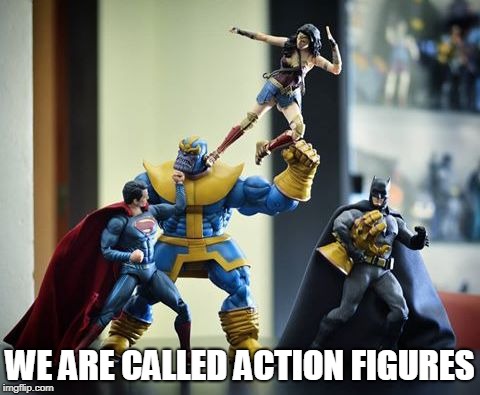 Action figures  | WE ARE CALLED ACTION FIGURES | image tagged in action figures | made w/ Imgflip meme maker