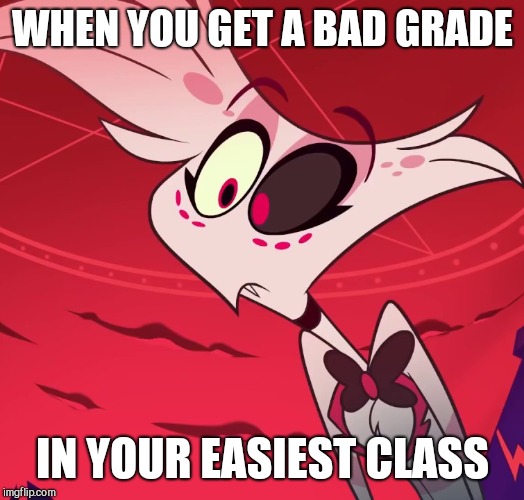 Getting a bad grade like | WHEN YOU GET A BAD GRADE; IN YOUR EASIEST CLASS | image tagged in surprised angel,angel dust,hazbin hotel,bad grades | made w/ Imgflip meme maker