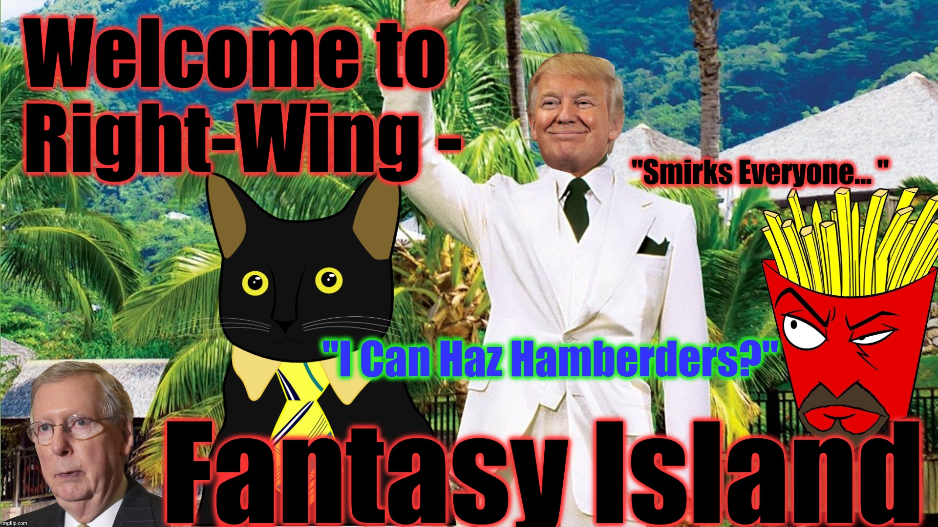 Welcome to Right-Wing - Fantasy Island "Smirks Everyone... " "I Can Haz Hamberders?" | made w/ Imgflip meme maker