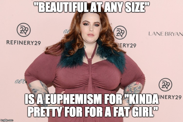 Just say it like it is |  "BEAUTIFUL AT ANY SIZE"; IS A EUPHEMISM FOR "KINDA PRETTY FOR FOR A FAT GIRL" | image tagged in tess holliday,kinda pretty for a fat girl,beautiful at any size,euphemism | made w/ Imgflip meme maker