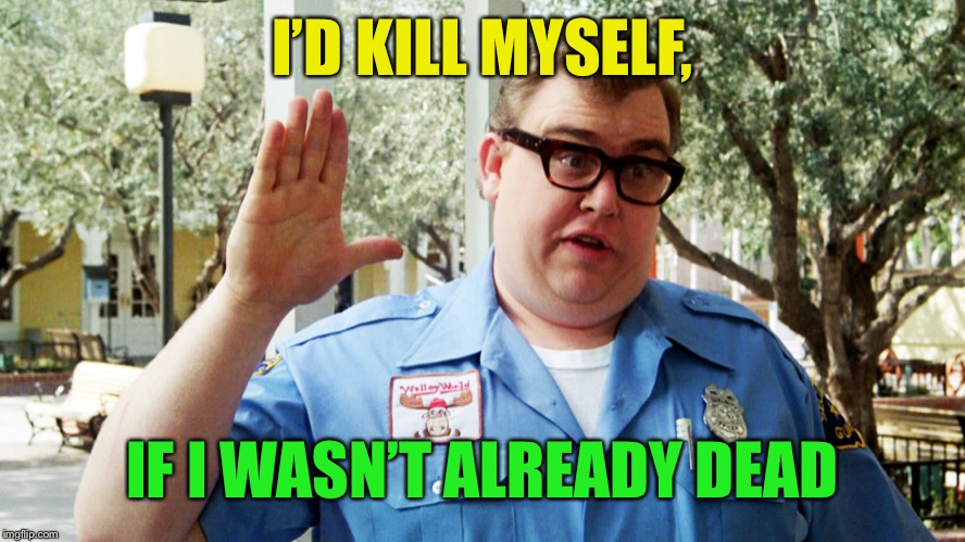 John Candy | I’D KILL MYSELF, IF I WASN’T ALREADY DEAD | image tagged in john candy | made w/ Imgflip meme maker