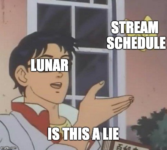 Is This A Pigeon Meme | STREAM SCHEDULE; LUNAR; IS THIS A LIE | image tagged in memes,is this a pigeon | made w/ Imgflip meme maker