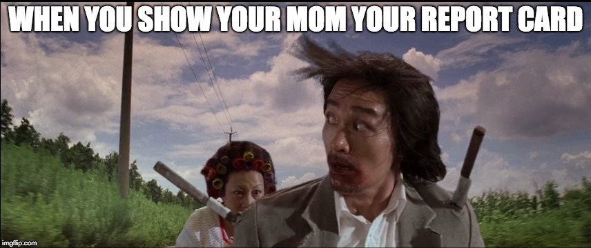 When you show your mom your report card | WHEN YOU SHOW YOUR MOM YOUR REPORT CARD | image tagged in kung fu hustle,report card,asian mom,asian life,subtle asian traits | made w/ Imgflip meme maker