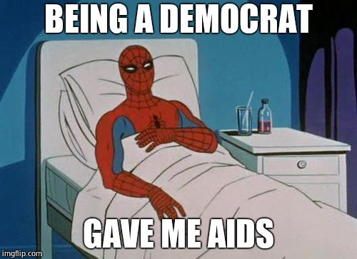 Spiderman Hospital Meme | BEING A DEMOCRAT; GAVE ME AIDS | image tagged in memes,spiderman hospital,spiderman,democrats | made w/ Imgflip meme maker