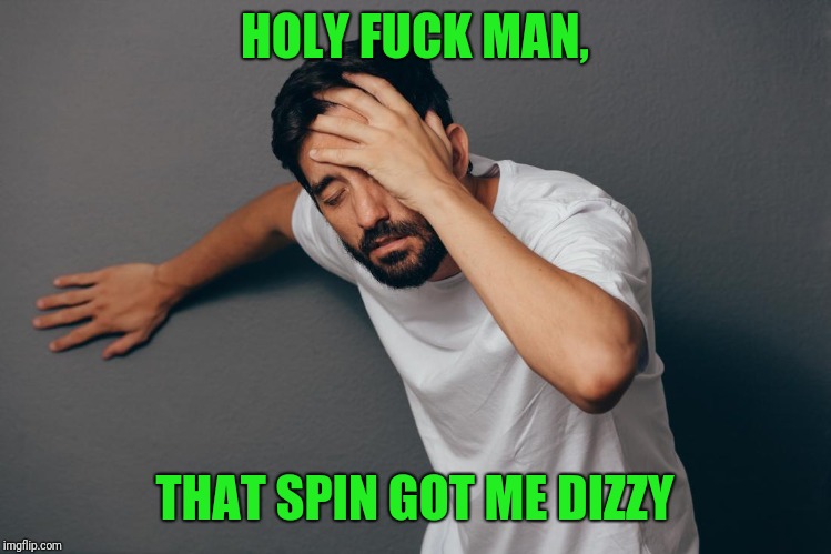 HOLY F**K MAN, THAT SPIN GOT ME DIZZY | made w/ Imgflip meme maker